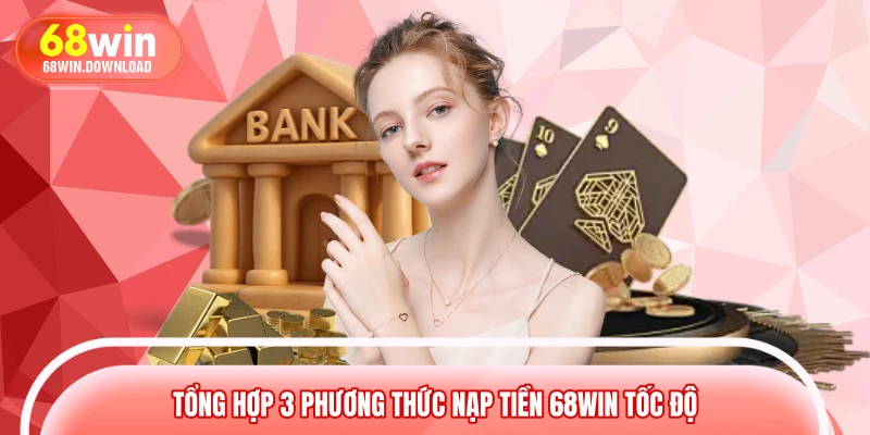 Tổng hợp 3 phương thức nạp tiền 68WIN tốc độ Tổng hợp 3 phương thức nạp tiền 68WIN tốc độ